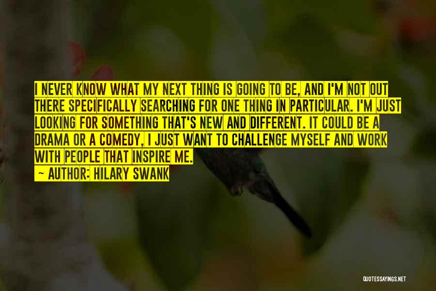 Looking For Something Different Quotes By Hilary Swank