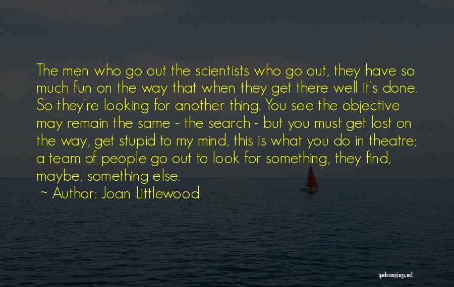 Looking For Something Else Quotes By Joan Littlewood