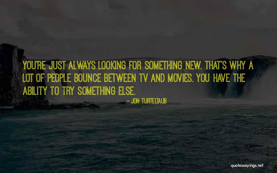 Looking For Something Quotes By Jon Turteltaub