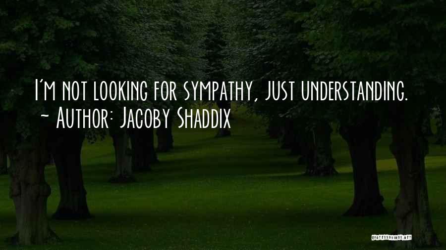 Looking For Sympathy Quotes By Jacoby Shaddix