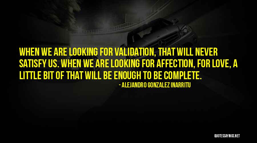 Looking For Validation Quotes By Alejandro Gonzalez Inarritu Looking For Validation Quotes By Alejandro Gonzalez Inarritu