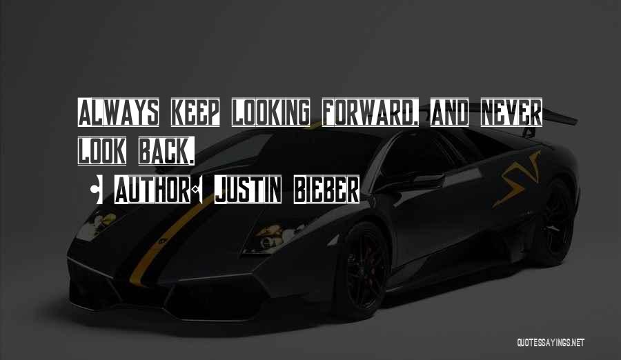 Looking Forward And Never Looking Back Quotes By Justin Bieber