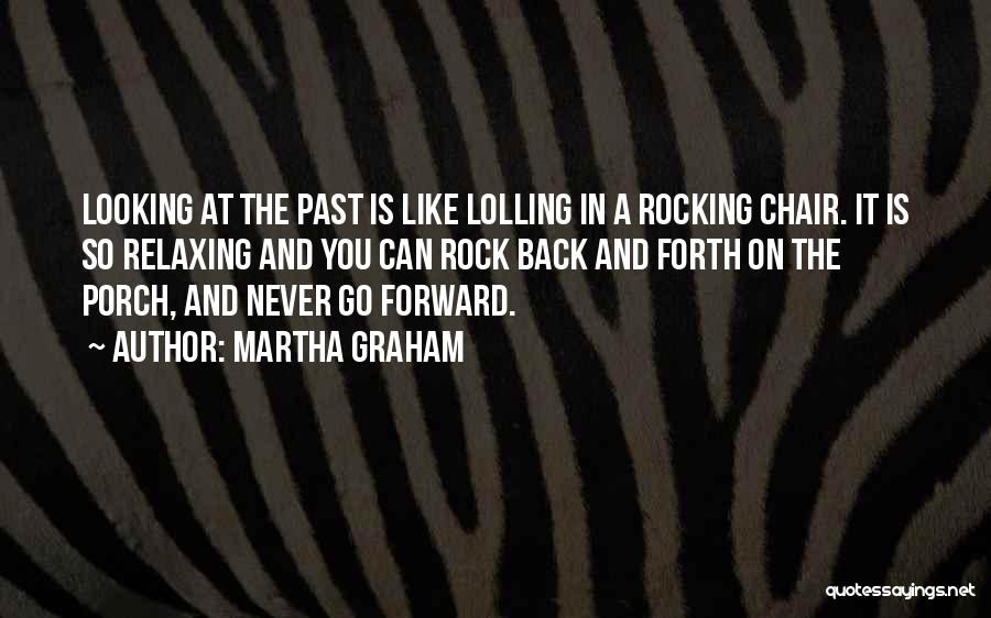 Looking Forward And Never Looking Back Quotes By Martha Graham