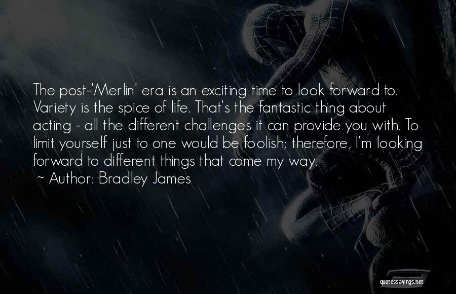 Looking Forward To Life Quotes By Bradley James