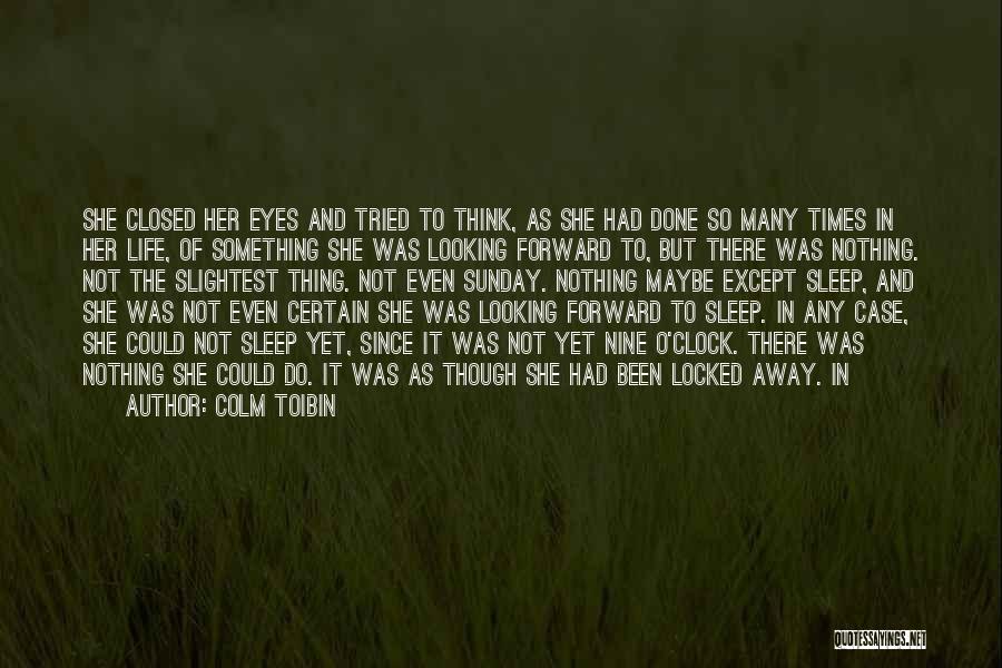 Looking Forward To Life Quotes By Colm Toibin