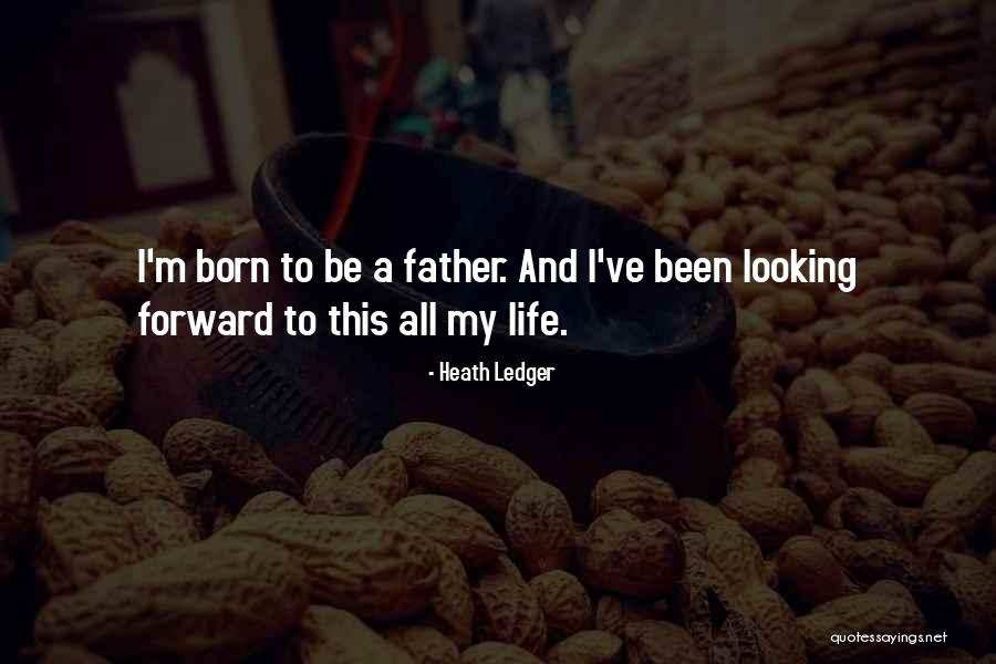 Looking Forward To Life Quotes By Heath Ledger Looking Forward To Life Quotes By Heath Ledger