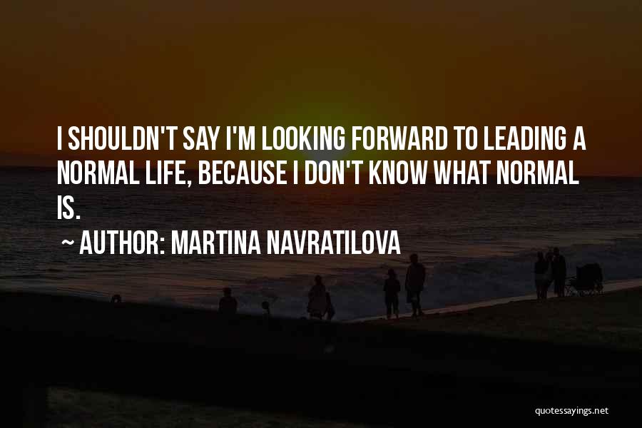Looking Forward To Life Quotes By Martina Navratilova