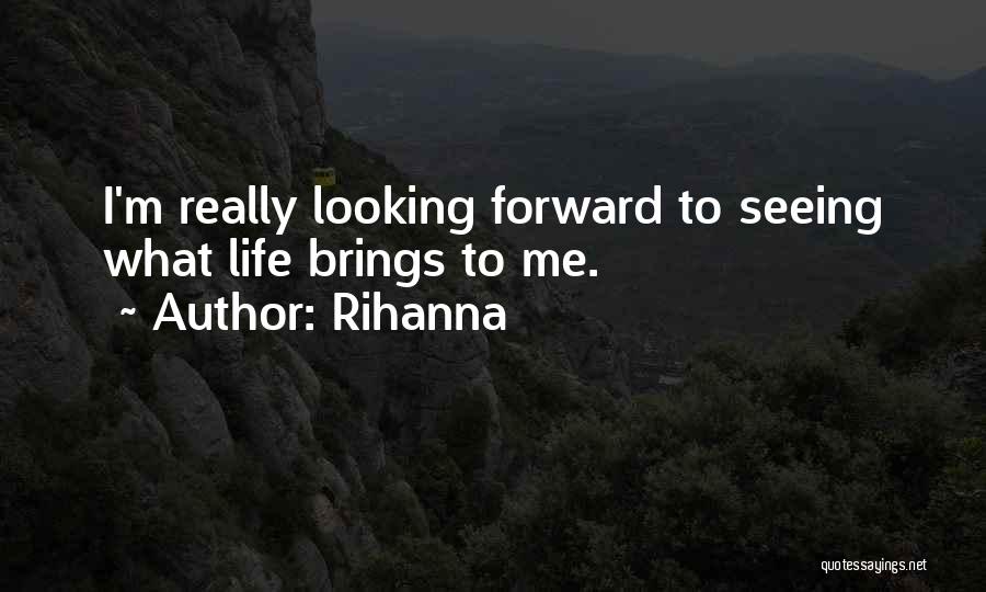 Looking Forward To Life Quotes By Rihanna