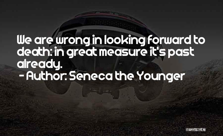 Looking Forward To Life Quotes By Seneca The Younger