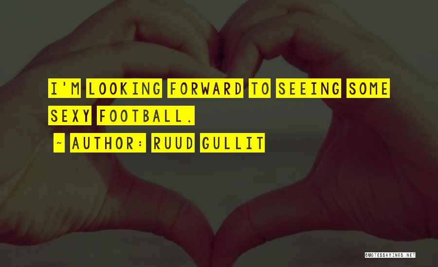 Looking Forward To Seeing You Quotes By Ruud Gullit