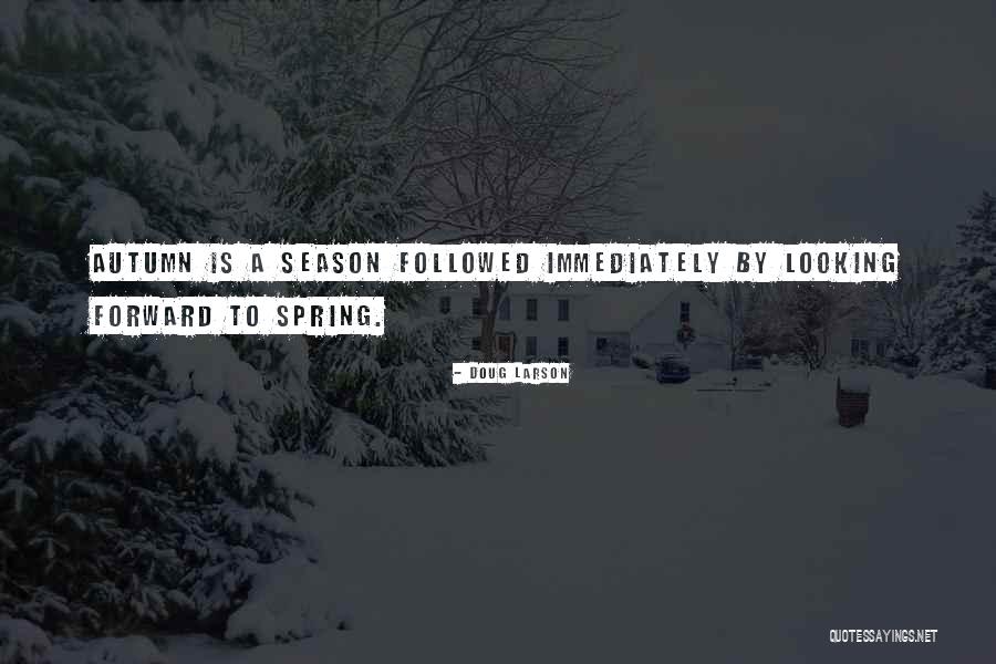 Looking Forward To Spring Quotes By Doug Larson Looking Forward To Spring Quotes By Doug Larson