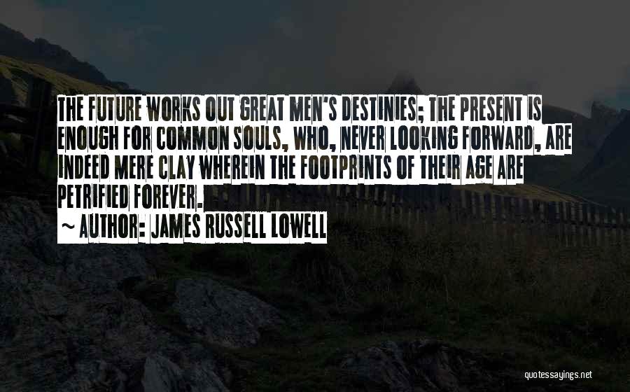 Looking Forward To The Future And Not The Past Quotes By James Russell Lowell