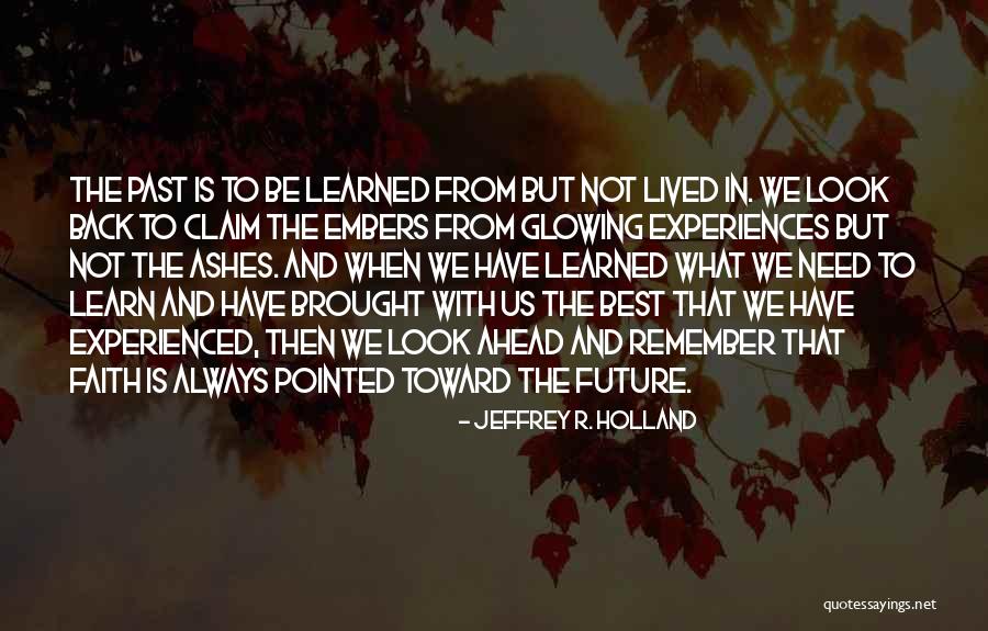 Looking Forward To The Future And Not The Past Quotes By Jeffrey R. Holland Looking Forward To The Future And Not The Past Quotes By Jeffrey R. Holland