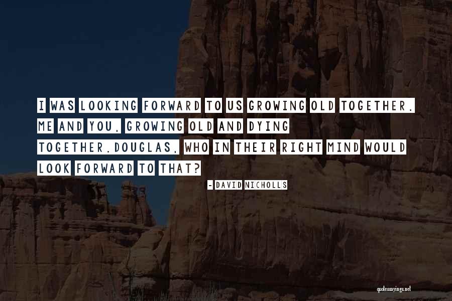 Looking Forward Together Quotes By David Nicholls Looking Forward Together Quotes By David Nicholls
