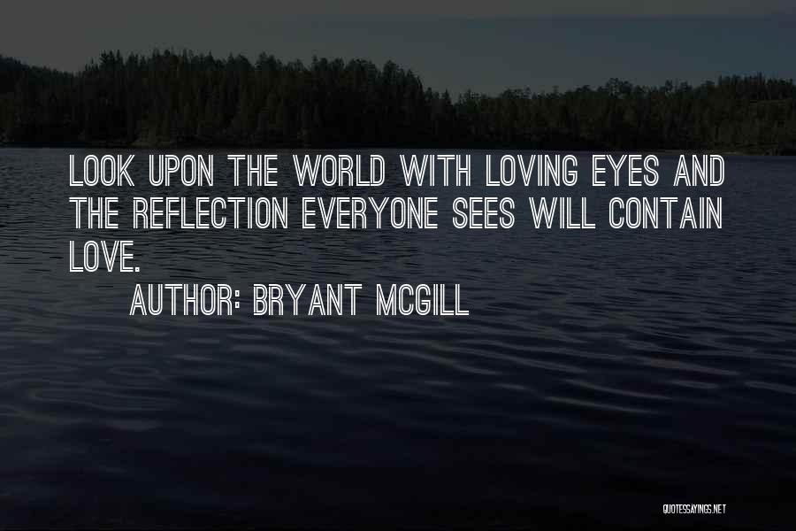 Looking Into The Eyes Of Someone You Love Quotes By Bryant McGill