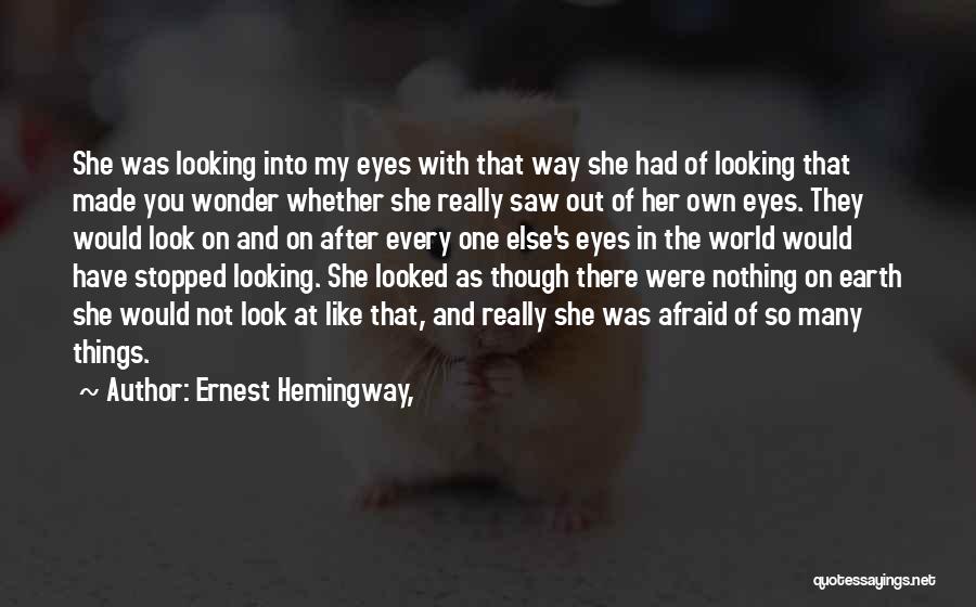 Looking Out Into The World Quotes By Ernest Hemingway,