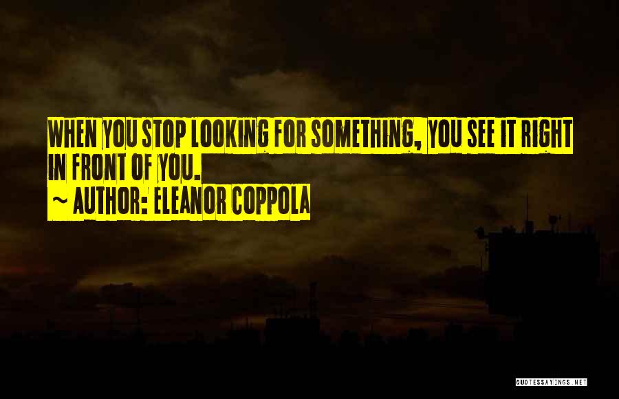 Looking Right In Front Of You Quotes By Eleanor Coppola