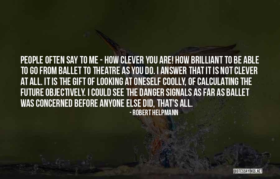 Looking Somewhere Else Quotes By Robert Helpmann Looking Somewhere Else Quotes By Robert Helpmann