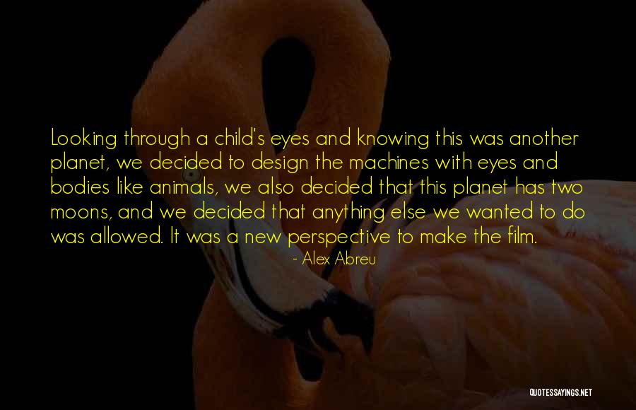 Looking Through The Eyes Of A Child Quotes By Alex Abreu Looking Through The Eyes Of A Child Quotes By Alex Abreu