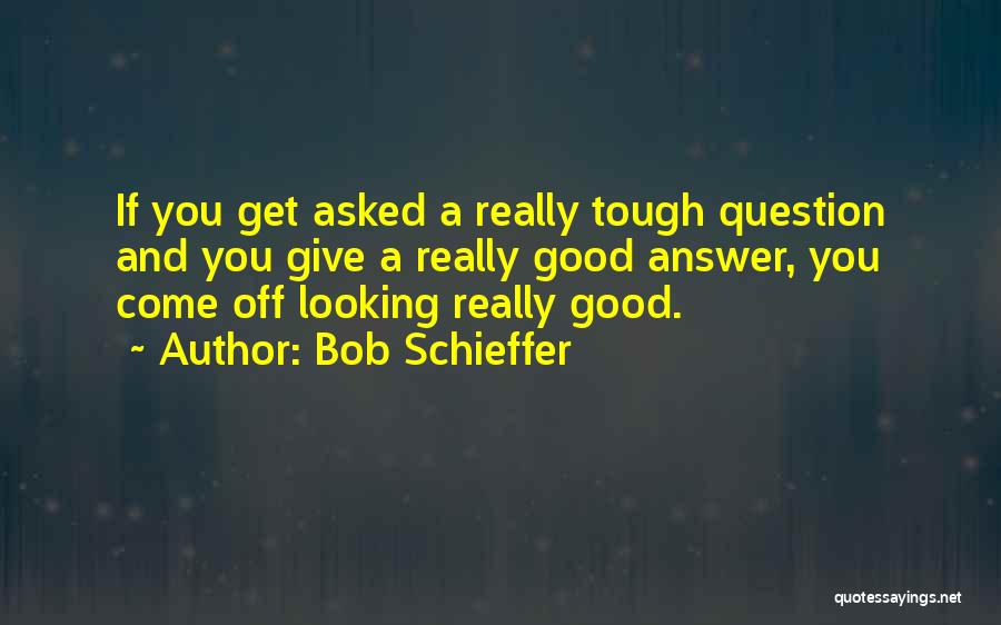 Looking Tough Quotes By Bob Schieffer