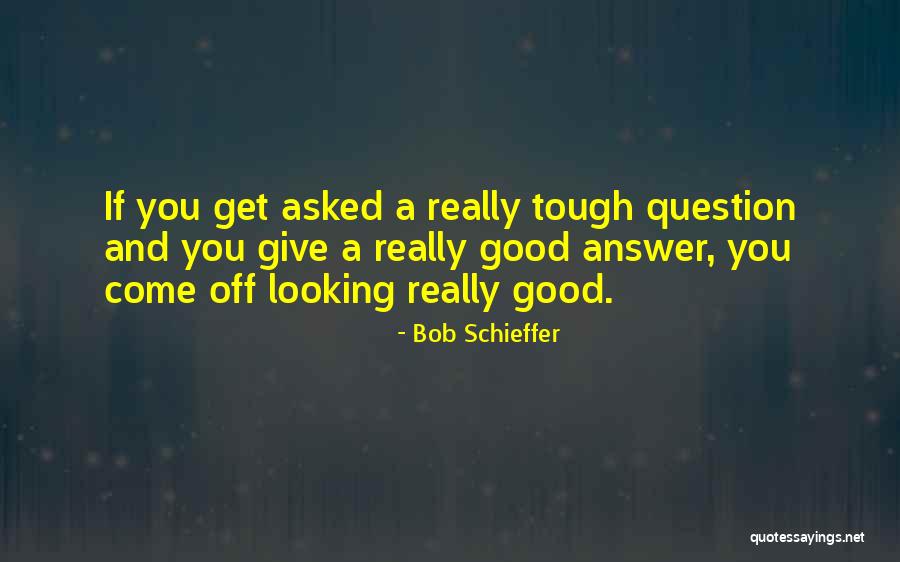 Looking Tough Quotes By Bob Schieffer