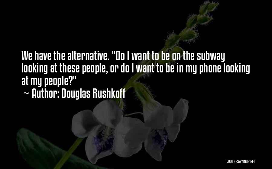 Looking Up From Your Phone Quotes By Douglas Rushkoff