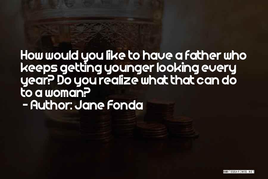 Looking Younger Quotes By Jane Fonda