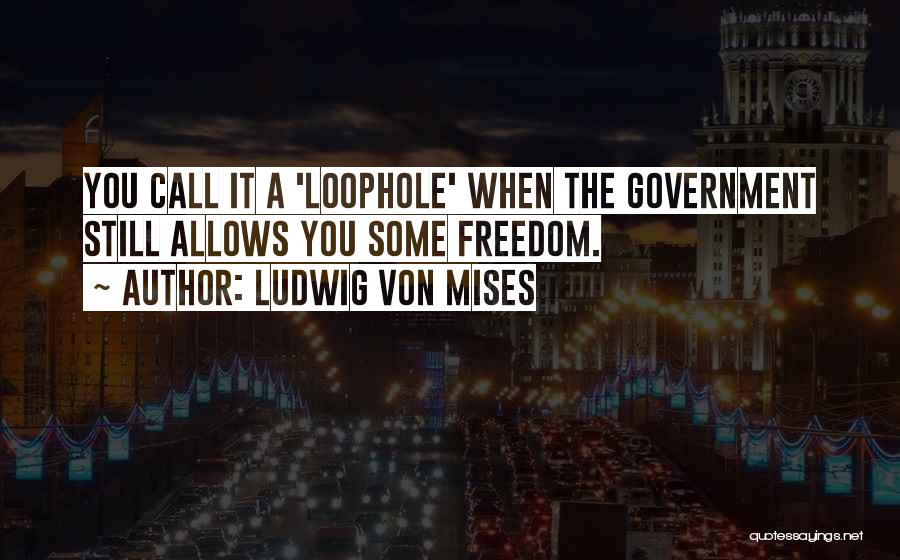 Loophole Quotes By Ludwig Von Mises