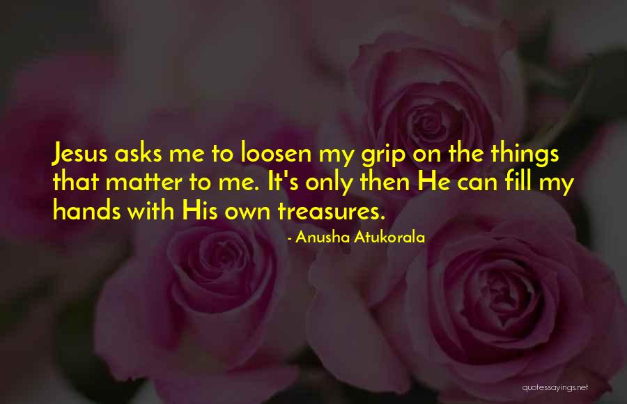 Loosen Your Grip Quotes By Anusha Atukorala Loosen Your Grip Quotes By Anusha Atukorala
