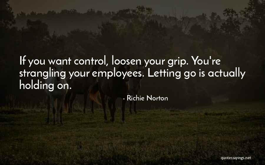 Loosen Your Grip Quotes By Richie Norton Loosen Your Grip Quotes By Richie Norton