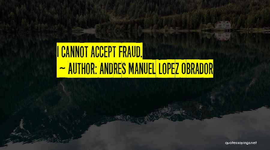 Lopez Obrador Quotes By Andres Manuel Lopez Obrador