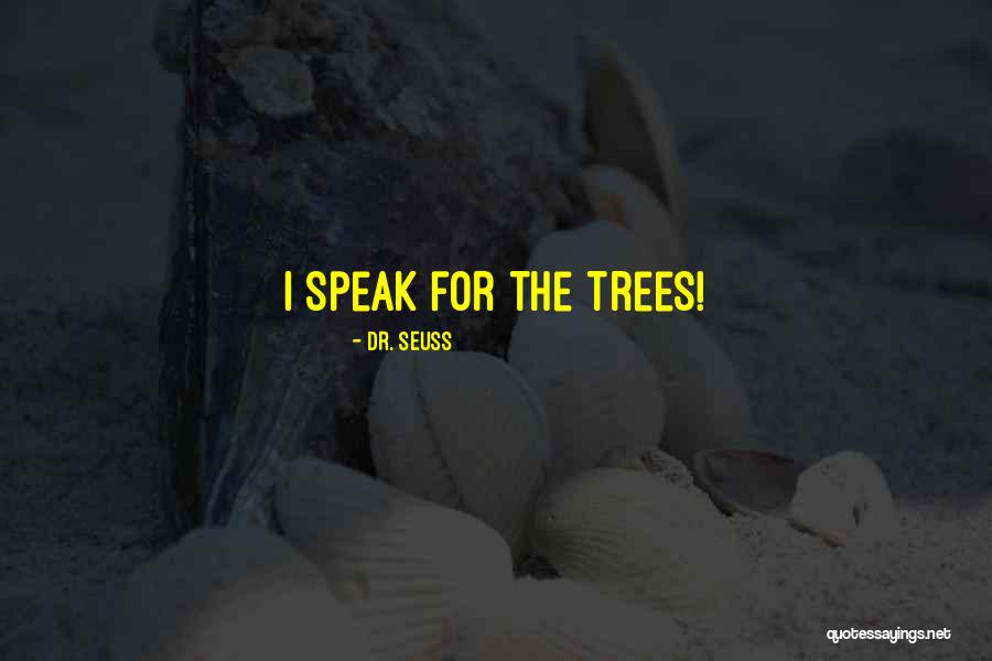 Lorax I Speak For The Trees Quotes By Dr. Seuss Lorax I Speak For The Trees Quotes By Dr. Seuss