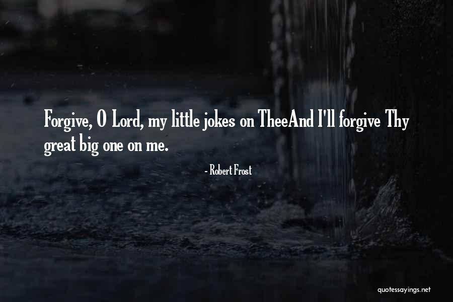 Lord Forgive Me Quotes By Robert Frost Lord Forgive Me Quotes By Robert Frost