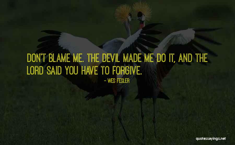 Lord Forgive Me Quotes By Wes Fesler Lord Forgive Me Quotes By Wes Fesler