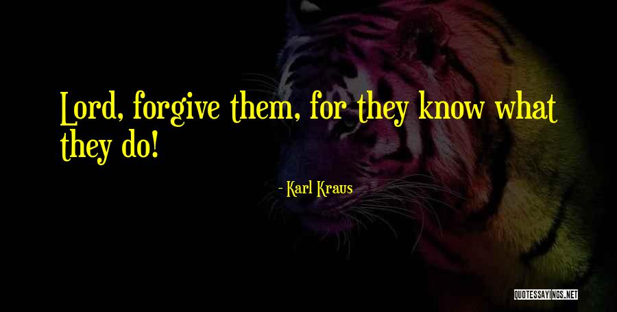 Lord Forgive Them Quotes By Karl Kraus Lord Forgive Them Quotes By Karl Kraus