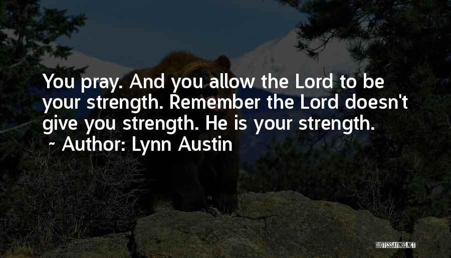 Lord Give Me More Strength Quotes By Lynn Austin