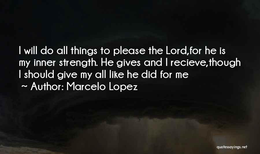 Lord Give Me More Strength Quotes By Marcelo Lopez
