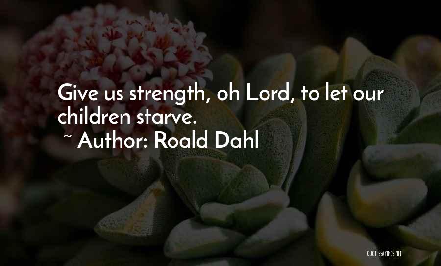 Lord Give Us Strength Quotes By Roald Dahl