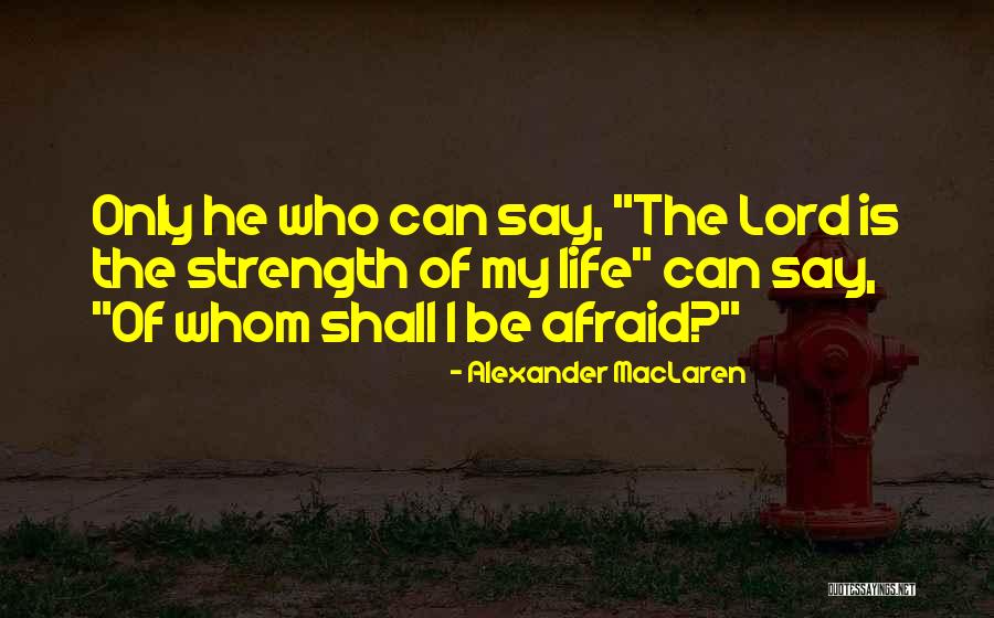 Lord Is My Strength Quotes By Alexander MacLaren Lord Is My Strength Quotes By Alexander MacLaren