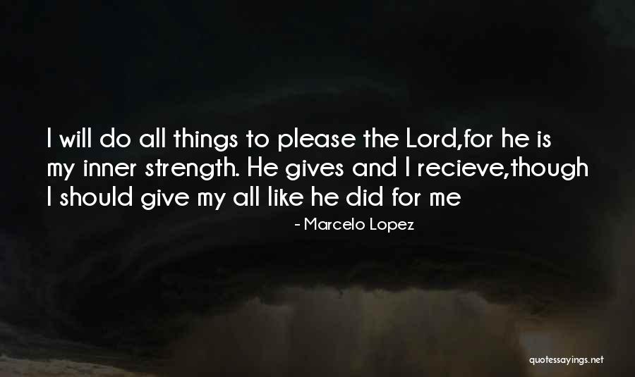 Lord Is My Strength Quotes By Marcelo Lopez Lord Is My Strength Quotes By Marcelo Lopez