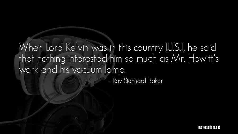 Lord Kelvin's Quotes By Ray Stannard Baker Lord Kelvin's Quotes By Ray Stannard Baker