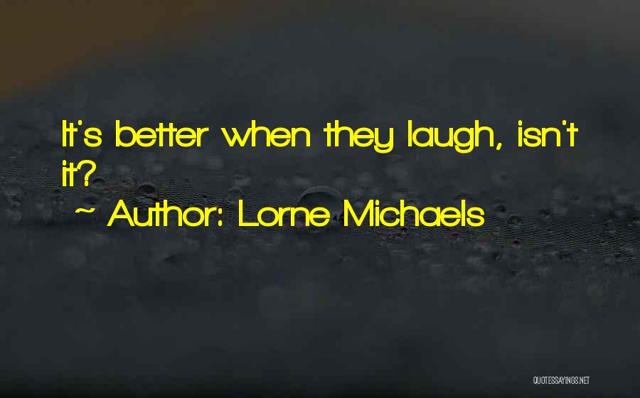 Lorne Michaels Quotes 858316