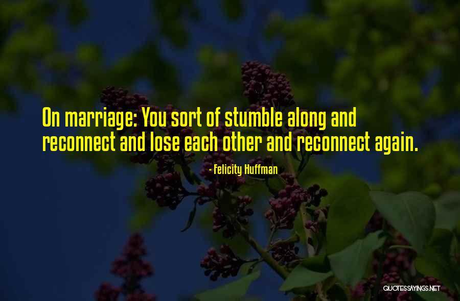 Lose Each Other Quotes By Felicity Huffman Lose Each Other Quotes By Felicity Huffman