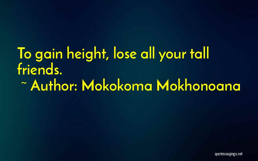 Lose Friends And Gain Friends Quotes By Mokokoma Mokhonoana