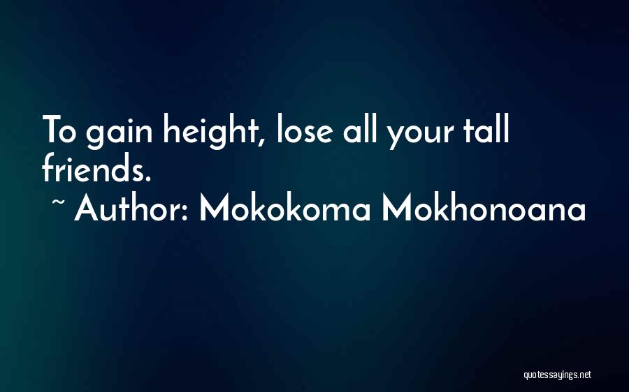 Lose Friends Gain Friends Quotes By Mokokoma Mokhonoana