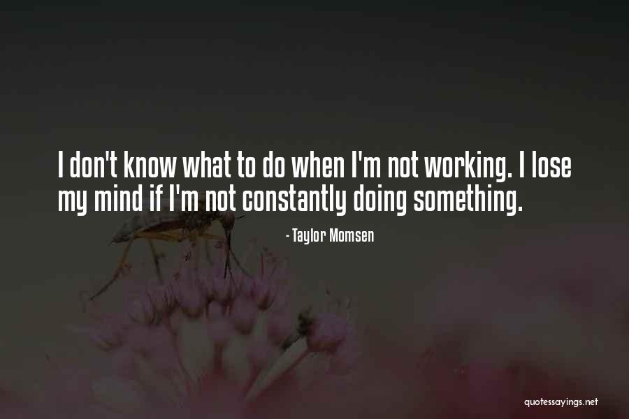 Lose My Mind Quotes By Taylor Momsen Lose My Mind Quotes By Taylor Momsen