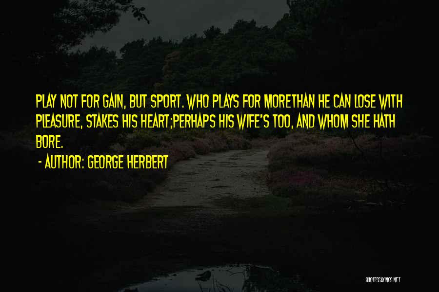 Lose Some To Gain Some Quotes By George Herbert