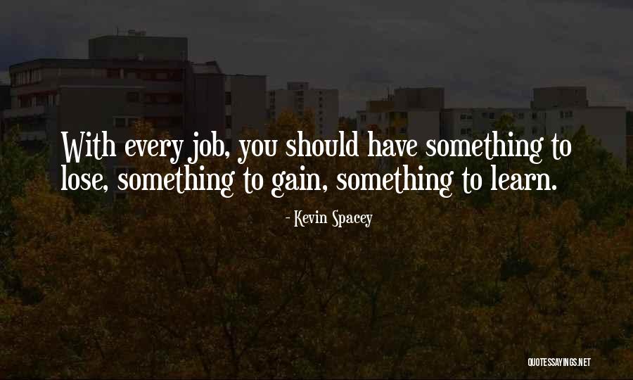 Lose Something To Gain Something Quotes By Kevin Spacey Lose Something To Gain Something Quotes By Kevin Spacey