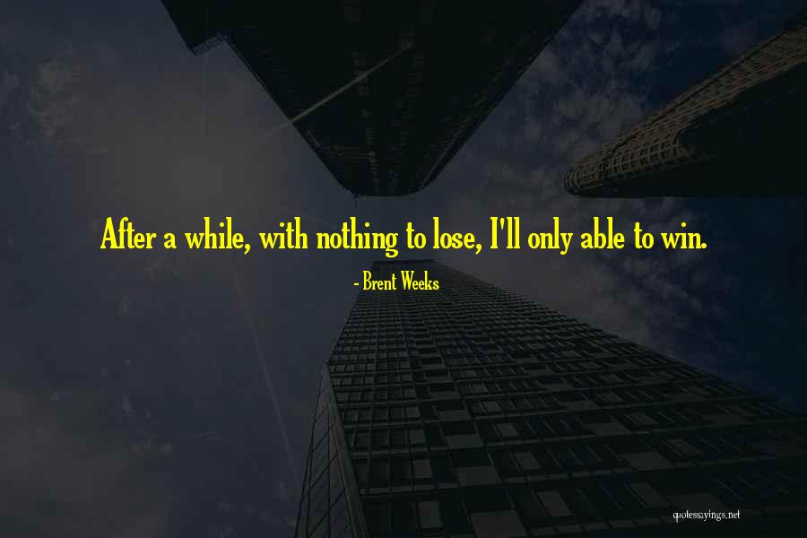 Lose To Win Quotes By Brent Weeks Lose To Win Quotes By Brent Weeks