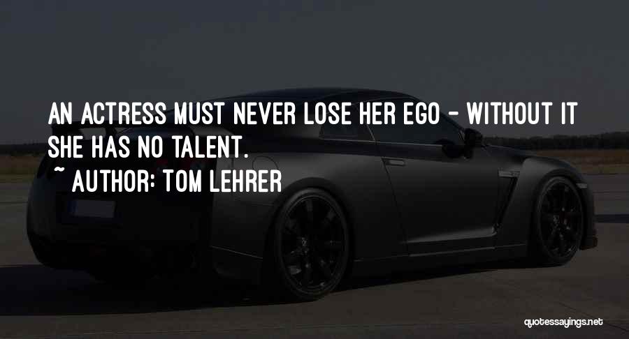 Lose Your Ego Quotes By Tom Lehrer